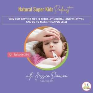 Natural Super Kids Podcast Episode 266 cover featuring a young child with a thermometer and a parent checking their forehead, illustrating childhood illness and an episode about why kids getting sick is normal and how to support immune health naturally.
