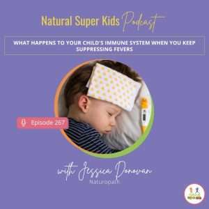 Natural Super Kids Podcast Episode 267 cover featuring a sleeping child with a cooling cloth on their forehead and a thermometer nearby, illustrating childhood fever and an episode about how suppressing fevers may affect a child’s immune system.